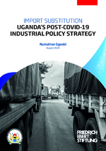 Import substitution: Uganda's Post-COVID-19 industrial policy strategy